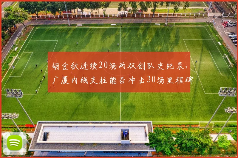胡金秋连续20场两双创队史纪录，广厦内线支柱能否冲击30场里程碑？